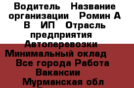 Водитель › Название организации ­ Ромин А.В., ИП › Отрасль предприятия ­ Автоперевозки › Минимальный оклад ­ 1 - Все города Работа » Вакансии   . Мурманская обл.,Видяево нп